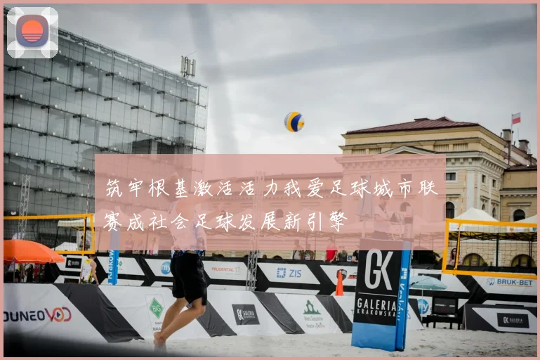 筑牢根基激活活力我爱足球城市联赛成社会足球发展新引擎